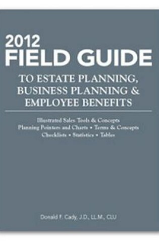 Cover of 2012 Field Guide to Estate Planning, Business Planning & Employee Benefits
