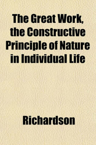 Cover of The Great Work, the Constructive Principle of Nature in Individual Life