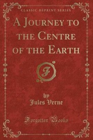 Cover of A Journey to the Centre of the Earth (Classic Reprint)