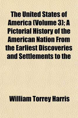Book cover for The United States of America (Volume 3); A Pictorial History of the American Nation from the Earliest Discoveries and Settlements to the