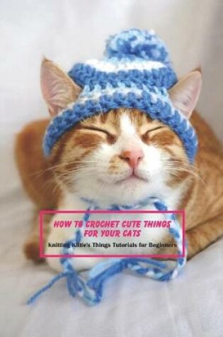 Cover of How to Crochet Cute Things for Your Cats