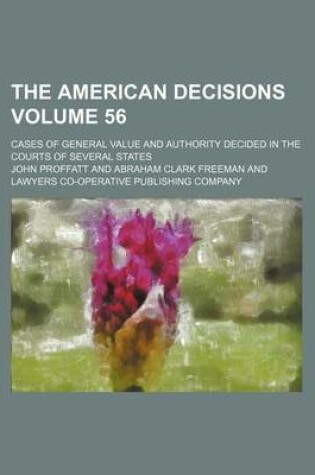 Cover of The American Decisions Volume 56; Cases of General Value and Authority Decided in the Courts of Several States