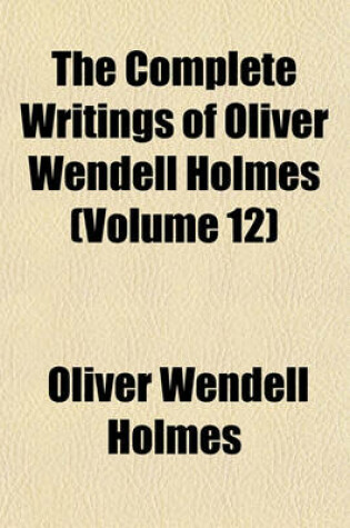 Cover of The Complete Writings of Oliver Wendell Holmes (Volume 12)