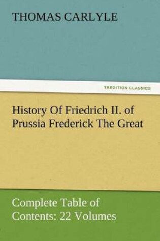 Cover of History Of Friedrich II. of Prussia Frederick The Great-Complete Table of Contents