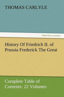 Book cover for History Of Friedrich II. of Prussia Frederick The Great-Complete Table of Contents