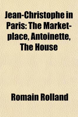 Book cover for Jean-Christophe in Paris; The Market-Place, Antoinette, the House