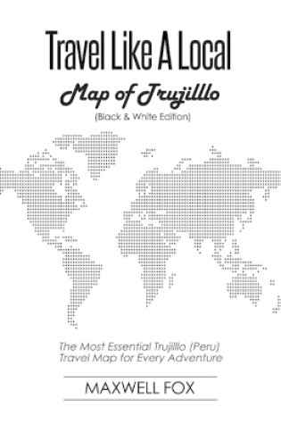 Cover of Travel Like a Local - Map of Trujilllo (Black and White Edition)