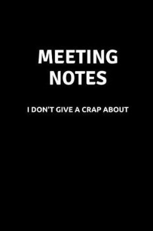 Cover of Meeting Notes I Don't Give a Crap about