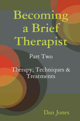 Cover of Becoming a Brief Therapist: Part Two Therapy; Techniques & Treatments