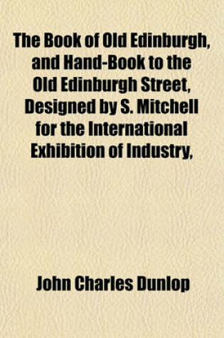 Cover of The Book of Old Edinburgh, and Hand-Book to the Old Edinburgh Street, Designed by S. Mitchell for the International Exhibition of Industry,