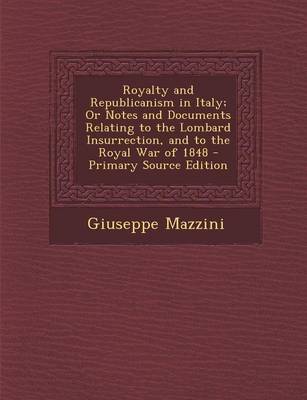 Book cover for Royalty and Republicanism in Italy; Or Notes and Documents Relating to the Lombard Insurrection, and to the Royal War of 1848