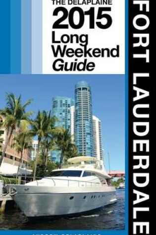 Cover of Fort Lauderdale - The Delaplaine 2015 Long Weekend Guide