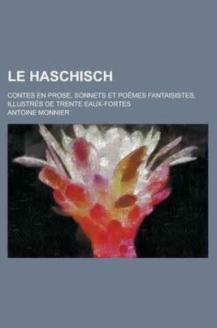 Cover of Le Haschisch; Contes En Prose, Sonnets Et Poemes Fantaisistes, Illustres de Trente Eaux-Fortes