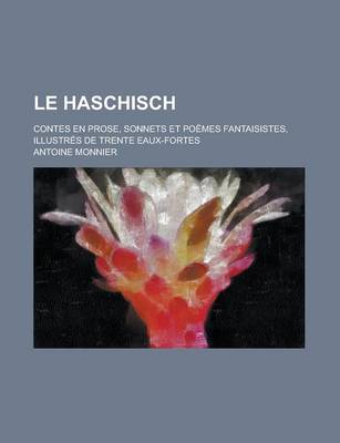 Book cover for Le Haschisch; Contes En Prose, Sonnets Et Poemes Fantaisistes, Illustres de Trente Eaux-Fortes