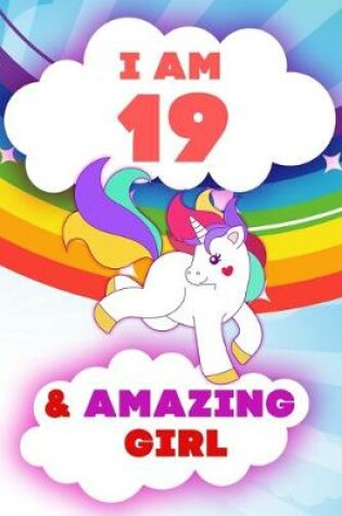 Cover of I am 19 and Amazing Girl, Happy Birthday Gift, 19 Years Old Unicorn Journal Notebook for Girls