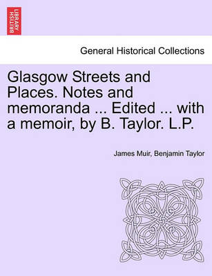 Book cover for Glasgow Streets and Places. Notes and Memoranda ... Edited ... with a Memoir, by B. Taylor. L.P.