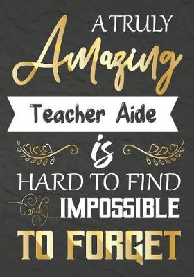 Book cover for A Truly Amazing Teacher Aide Is Hard To Find And impossible To Forget