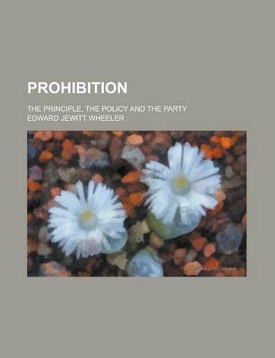 Book cover for Prohibition; The Principle, the Policy and the Party