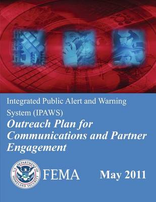 Book cover for Integrated Public Alert and Warning System (IPAWS) Outreach Plan for Communications and Partner Engagement