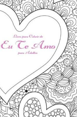 Cover of Livro para Colorir de Eu Te Amo para Adultos