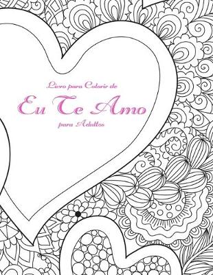 Book cover for Livro para Colorir de Eu Te Amo para Adultos