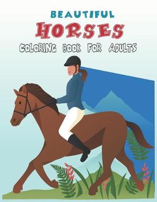 Book cover for Beautiful Horses Coloring Book For Adults.