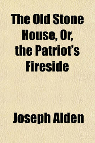 Cover of The Old Stone House, Or, the Patriot's Fireside