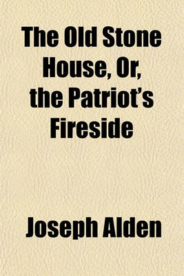 Book cover for The Old Stone House, Or, the Patriot's Fireside