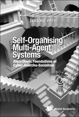 Book cover for Self-organising Multi-agent Systems: Algorithmic Foundations Of Cyber-anarcho-socialism