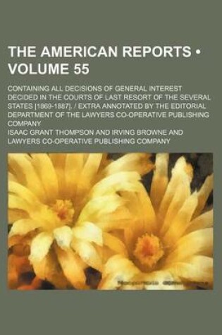 Cover of The American Reports (Volume 55); Containing All Decisions of General Interest Decided in the Courts of Last Resort of the Several States [1869-1887]. - Extra Annotated by the Editorial Department of the Lawyers Co-Operative Publishing Company