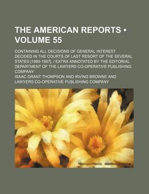 Book cover for The American Reports (Volume 55); Containing All Decisions of General Interest Decided in the Courts of Last Resort of the Several States [1869-1887]. - Extra Annotated by the Editorial Department of the Lawyers Co-Operative Publishing Company