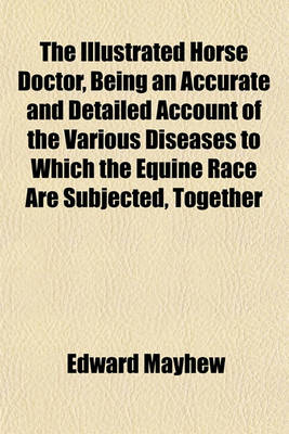 Book cover for The Illustrated Horse Doctor, Being an Accurate and Detailed Account of the Various Diseases to Which the Equine Race Are Subjected, Together