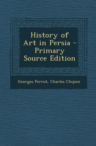 Cover of History of Art in Persia - Primary Source Edition