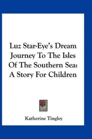 Cover of Luz Star-Eye's Dream Journey To The Isles Of The Southern Sea