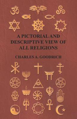 Book cover for A Pictorial and Descriptive View of All Religions; Embracing the Forms of Worship, Practised by the Several Nations of the Known World from the Earliest Records to the Present Time, to Which Is Added a Brief View of Minor Sects