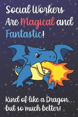 Book cover for Social Workers Are Magical And Fantastic Kind Of Like A Dragon But So Much Better