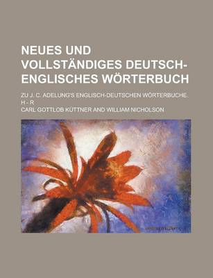 Book cover for Neues Und Vollstandiges Deutsch-Englisches Worterbuch; Zu J. C. Adelung's Englisch-Deutschen Worterbuche. H - R