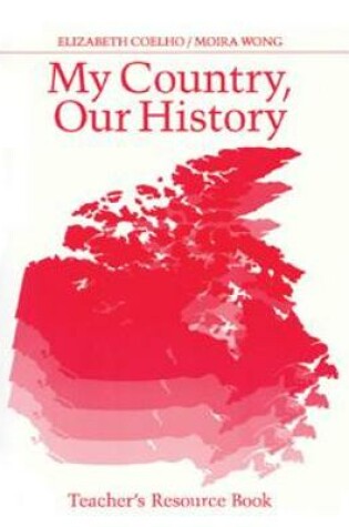 Cover of My Country Our History: Canada from 1867 to the Present, Teacher's Resource Book