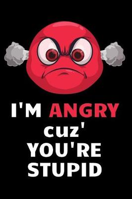 Book cover for I'm Angry Cuz You're Stupid