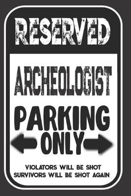 Book cover for Reserved Archeologist Parking Only. Violators Will Be Shot. Survivors Will Be Shot Again
