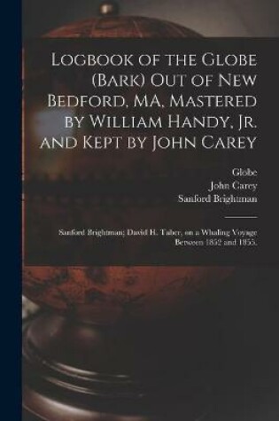 Cover of Logbook of the Globe (Bark) out of New Bedford, MA, Mastered by William Handy, Jr. and Kept by John Carey; Sanford Brightman; David H. Taber, on a Whaling Voyage Between 1852 and 1855.