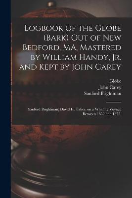 Book cover for Logbook of the Globe (Bark) out of New Bedford, MA, Mastered by William Handy, Jr. and Kept by John Carey; Sanford Brightman; David H. Taber, on a Whaling Voyage Between 1852 and 1855.