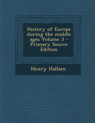 Book cover for History of Europe During the Middle Ages Volume 3 - Primary Source Edition