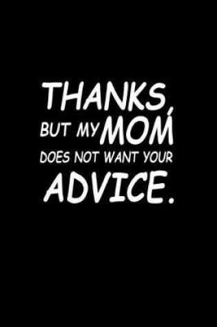 Cover of Thanks, but my mom does not want your advice