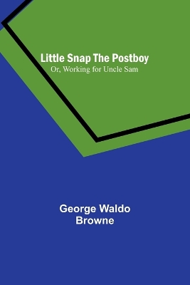 Book cover for Little Snap the Postboy; Or, Working for Uncle Sam