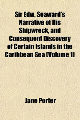 Book cover for Sir Edw. Seaward's Narrative of His Shipwreck, and Consequent Discovery of Certain Islands in the Caribbean Sea (Volume 1)