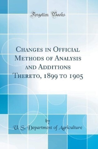 Cover of Changes in Official Methods of Analysis and Additions Thereto, 1899 to 1905 (Classic Reprint)