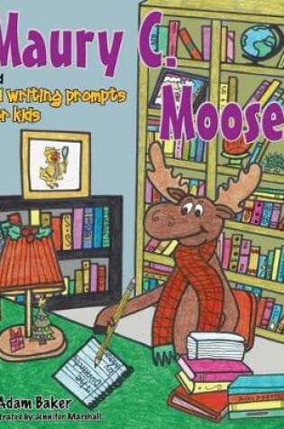 Cover of Maury C. Moose and 101 Writing Prompts for Kids