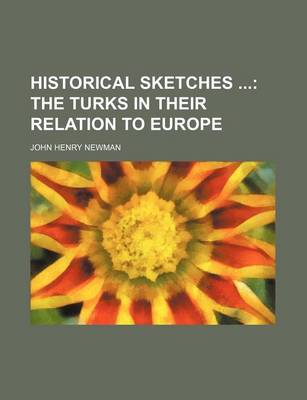 Book cover for Historical Sketches; The Turks in Their Relation to Europe