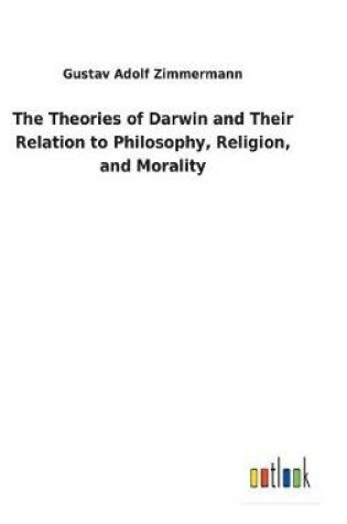 Cover of The Theories of Darwin and Their Relation to Philosophy, Religion, and Morality